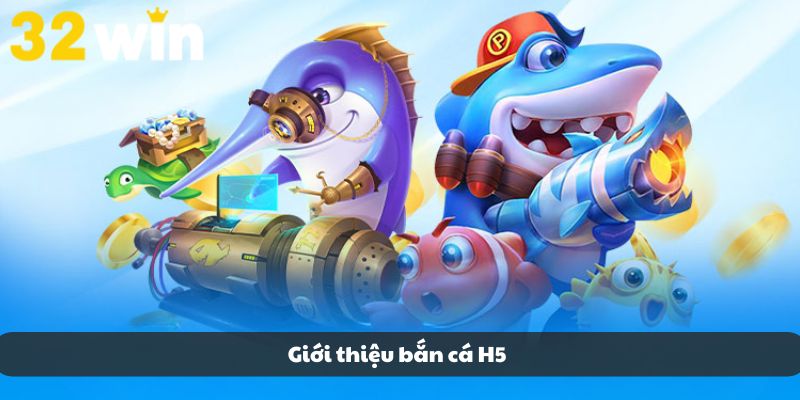 Sơ lược bắn cá H5