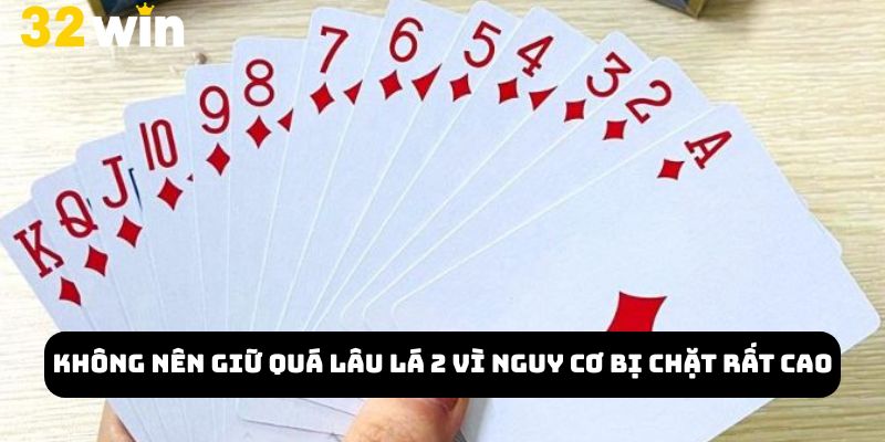 Không nên giữ quá lâu lá 2 vì nguy cơ bị chặt rất cao