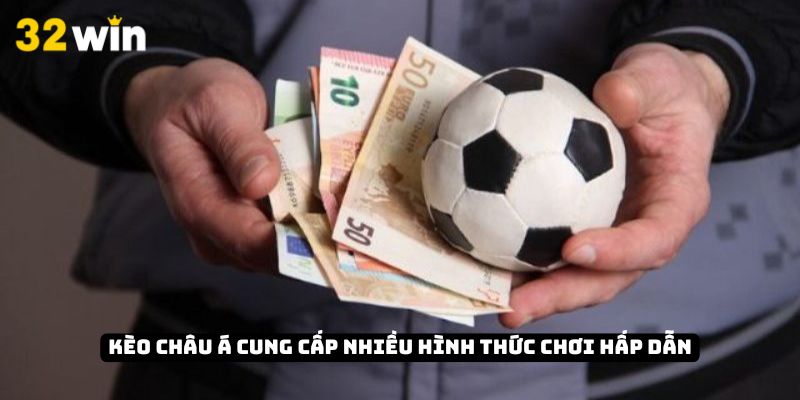 Kèo châu Á cung cấp nhiều hình thức chơi hấp dẫn