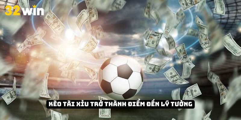 Kèo tài xỉu trở thành điểm đến lý tưởng