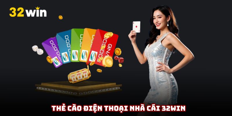 Hướng dẫn cách nạp tiền 32Win bằng thẻ cào điện thoại