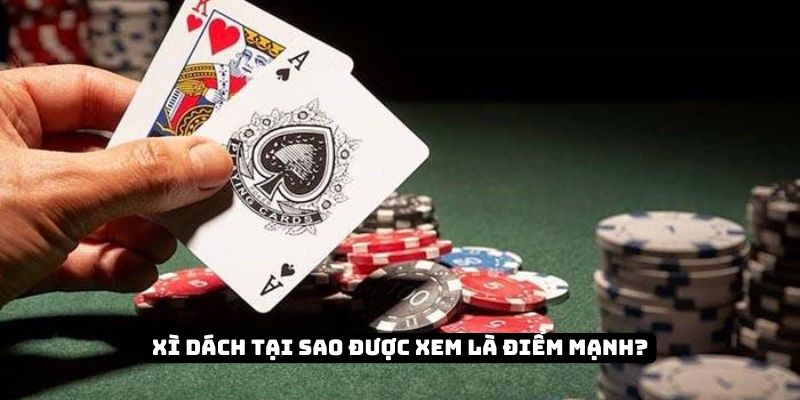 Xì Dách tại sao được xem là điểm mạnh?