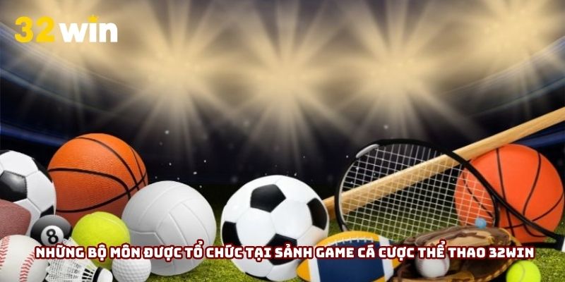 Những bộ môn được tổ chức tại sảnh game cá cược thể thao 32Win