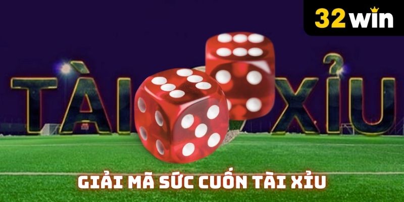 Giải mã sức cuốn tài xỉu